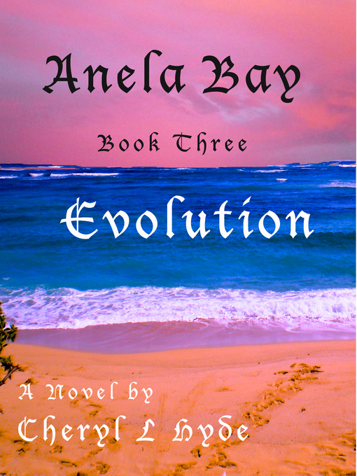 Title details for Anela Bay ~ Book Three ~ Evolution by Cheryl L. Hyde - Available